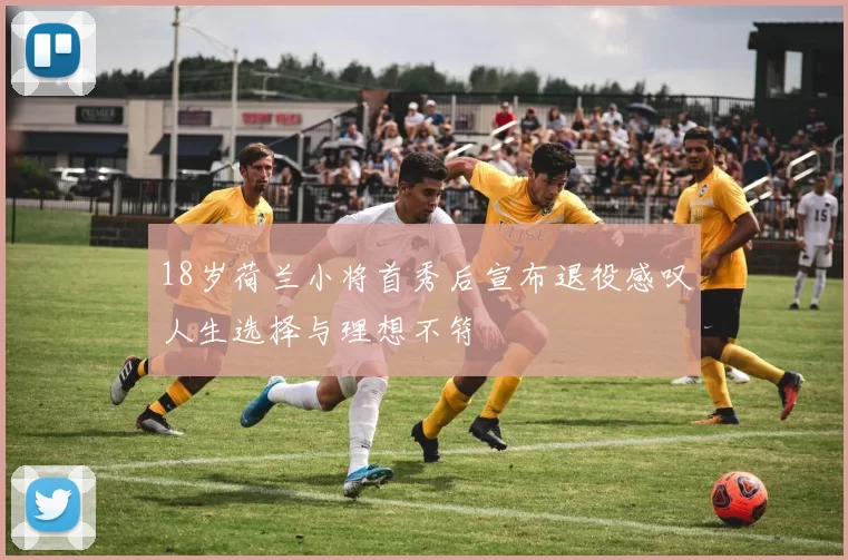 18岁荷兰小将首秀后宣布退役感叹人生选择与理想不符