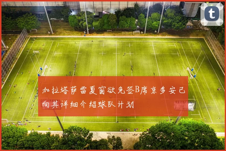 加拉塔萨雷夏窗欲免签B席京多安已向其详细介绍球队计划