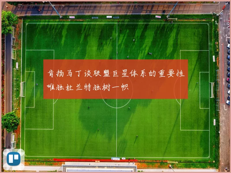 肯扬马丁谈联盟巨星体系的重要性唯独杜兰特独树一帜